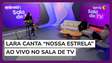 Lara solta a voz no Sala de TV com "Nossa Estrela"